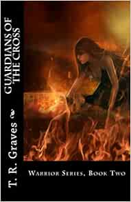 Guardians Of The Cross The Warrior Series Book Two Graves T R 9781453754825 Amazon Com Books