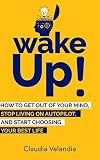 Wake Up!: How to Get Out of Your Mind, Stop Living on Autopilot, and Start Choosing Your Best Life by Claudia Velandia