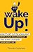 Wake Up!: How to Get Out of Your Mind, Stop Living on Autopilot, and Start Choosing Your Best Life by Claudia Velandia