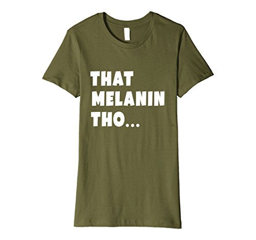 Womens That Melanin Tho Shirt - Slim Fit T-Shirt Large Olive