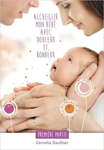 Accueillir Mon Bebe Avec Douceur Et Bonheur 1ere Partie De La Fecondation A L Age De 3 Mois Amazon Co Uk Gauthier Cornelia Books