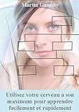 Image de Utilisez votre cerveau à son maximum pour apprendre facilement et rapidement (French Edition)