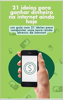Livro 21 IDEIAS PARA GANHAR DINHEIRO NA INTERNET AINDA HOJE (Conquiste Várias Fontes de Renda Online )