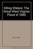 Front cover for the book Killing Waters: The Great West Virginia Flood of 1985 by Bob Teets