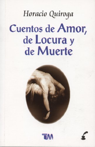 Cuentos de amor, de locura y de muerte/ Tales of love, madness and death (Spanish Edition) by Horacio Quiroga