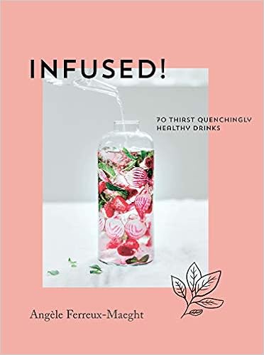 Infused!: 70 Thirst Quenchingly Healthy Drinks