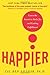 Happier: Learn the Secrets to Daily Joy and Lasting Fulfillment - Book by Daniel Gilbert
