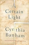 A Certain Light: A memoir of family, loss and hope by Cynthia Banham