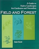 Field and Forest: A Guide to Native Landscapes For Gardeners And Naturalists by