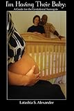I'm Having Their Baby : A Guide for the Gestational Surrogate, Alexander, Latashia S., 1598726978