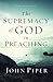 The Supremacy of God in Preaching by John Piper