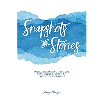 Snapshots And Stories: Increasing Awareness ofGod's Faithfulness Through the Practice of Journaling