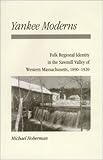 Yankee Moderns : Folk Regional Identity in the Sawmill Valley of Western Massachusetts, 1890-1920, Hoberman, Michael, 1572330872