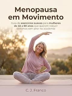 Livro Menopausa em Movimento: Guia de exercícios suaves para mulheres de 45 a 60 anos que querem reduzir sintomas sem pirar na academia
