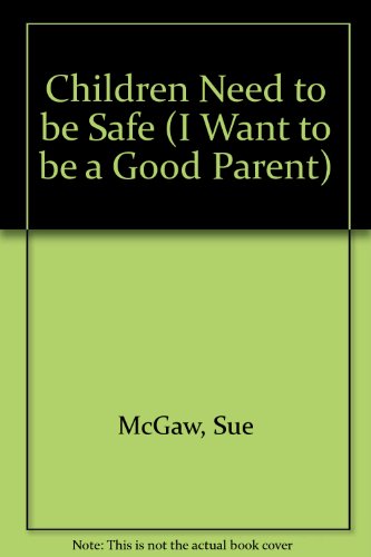 Children Need to be Safe (I Want to be a Good Parent)