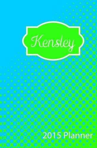 2015 Planner: Personalized Name 2015 Planner Kensley (Kensley Blue Green 2015 Personal Planner) (Volume 1) Paperback – December 6, 2014