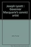 Front cover for the book Joseph Lycett: Governor Macquarie's convict artist by John Turner
