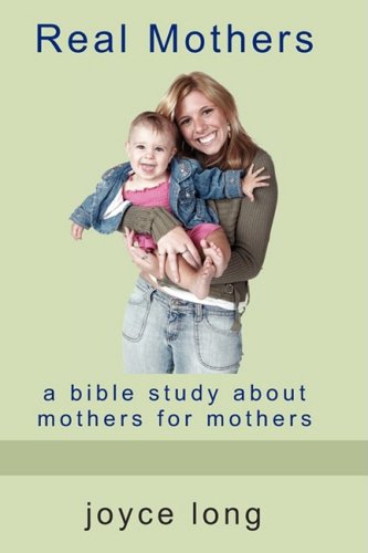 Real Mothers: A Bible Study about Mothers for Mothers