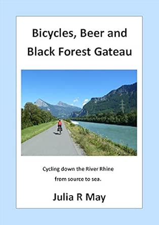 Bicycles Beer And Black Forest Gateau Cycling Down The River Rhine From Source To Sea English Edition Ebook May Julia R May Julia R Amazon Es Tienda Kindle