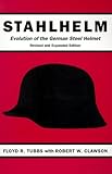 Stahlhelm: Evolution of the German Steel Helmet, Revised and Expanded by 