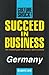 Succeed in Business: Germany (Culture Shock! Success Secrets to Maximize Business) by Richard Lord
