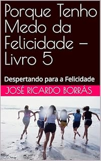 Livro Porque Tenho Medo da Felicidade — Livro 5: Despertando para a Felicidade