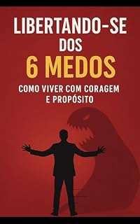 Livro Libertando-se dos 6 Medos: Como Viver com Coragem e Propósito