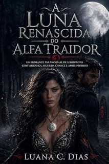 Livro A Luna Renascida do Alfa Traidor : Um romance paranormal de lobisomens com vingança, segunda chance e amor proibido.