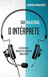 Livro Sua Majestade, o Intérprete: O Fascinante Mundo da Tradução Simultânea