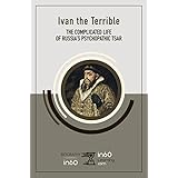 Ivan the Terrible: The Complicated Life of Russia’s Psychopathic Tsar