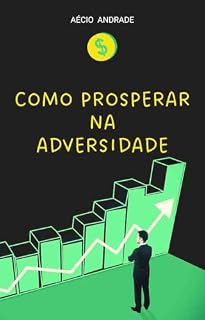 Livro COMO PROSPERAR NA ADVERSIDADE: "É simplesmente impossível ganhar dinheiro muito menos para prosperar durante uma recessão econômica ou depressão." Será mesmo ?