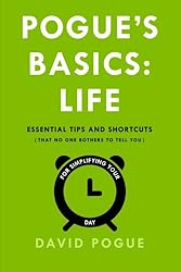 Pogue's Basics: Life: Essential Tips and Shortcuts (That No One Bothers to Tell You) for Simplifying Your Day