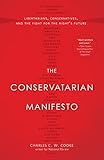 The Conservatarian Manifesto: Libertarians, Conservatives, and the Fight for the Right's Future