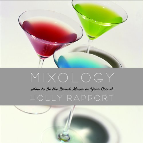 Mixology: How to Be the Drink Mixer in Your Crowd by Holly Rapport