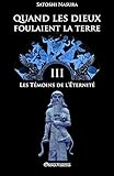 Quand les dieux foulaient la terre III: Les Témoins de l'Éternité (French Edition) by 