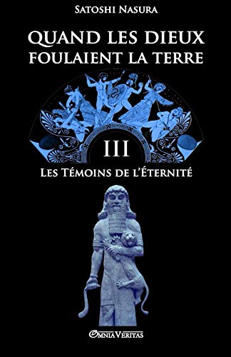 Quand les dieux foulaient la terre III: Les Témoins de l'Éternité (French Edition) by Satoshi Nasura