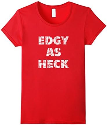 Women's Edgy as Heck - A Funny, yet Politically Correct, T-Shirt XL Red