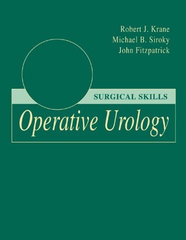 Operative Urology Surgical Skills, 1e, by Robert J. Krane MD, Mike B. Siroky MD, John M. Fitzpatrick MD