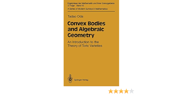 Convex Bodies And Algebraic Geometry An Introduction To The Theory Of Toric Varieties Ergebnisse Der Mathematik Und Ihrer Grenzgebiete 3 Folge A Series Of Modern Surveys In Mathematics 15 Oda Tadao
