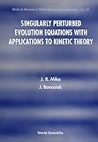 Singularly Perturbed Evolution Equations with Applications to Kinetic Theory, Mika, J. R. and Banasiak, J., 9810221258