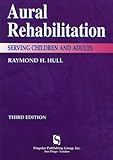 Aural Rehabilitation : Serving Children and Adults, Hull, Raymond H., 1565936825