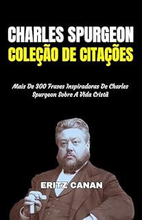 Livro CHARLES SPURGEON COLEÇÃO DE CITAÇÕES: Mais De 300 Frases Inspiradoras De Charles Spurgeon Sobre A Vida Cristã