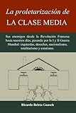 Image de La proletarización de La Clase Media: Sus enemigos desde la Revolución Francesa hasta nuestros días, pasando por la I y II Guerra Mundial: izquierd