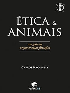 Livro ÉTICA & ANIMAIS: UM GUIA DE ARGUMENTAÇÃO FILOSÓFICA