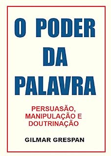 Livro O PODER DA PALAVRA: PERSUASÃO, MANIPULAÇÃO E DOUTRINAÇÃO