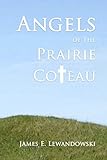 Angels of the Prairie Coteau by James E Lewandowski