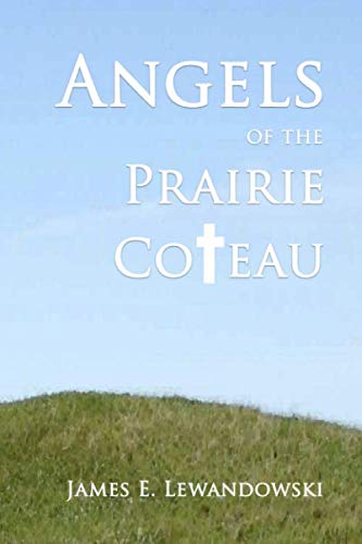 Angels of the Prairie Coteau by James E Lewandowski