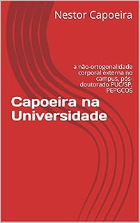 Livro Capoeira na Universidade: a não-ortogonalidade corporal externa no campus, pós-doutorado PUC/SP, PEPGCOS