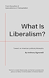 What Is Liberalism?: A Guide for Progressives, Moderates, and Conservatives in America