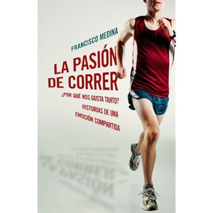 La pasión de correr: ¿Por qué nos gusta tanto? Historias de una emoción compartida